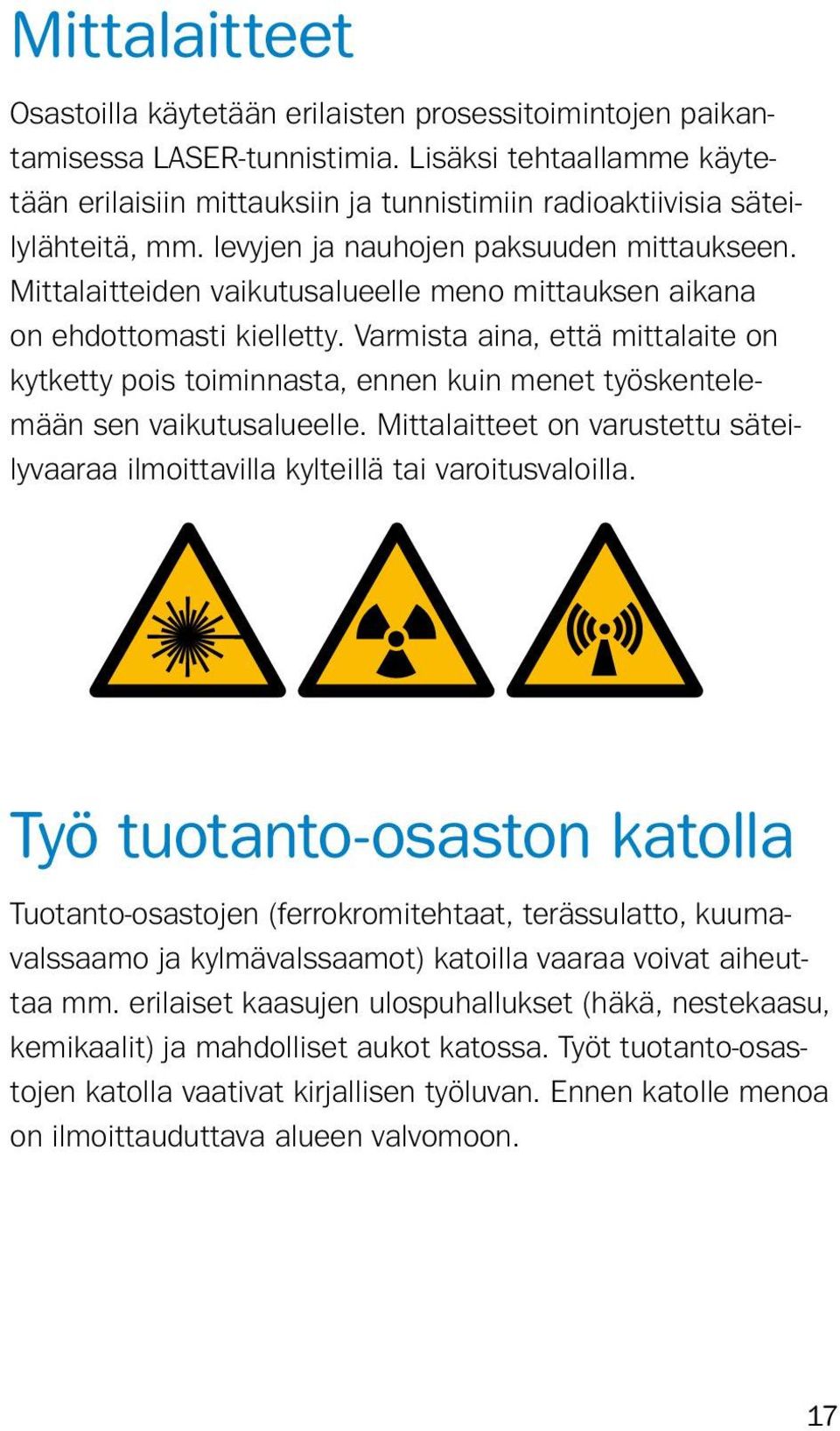 Mittalaitteiden vaikutusalueelle meno mittauksen aikana on ehdottomasti kielletty. Varmista aina, että mittalaite on kytketty pois toiminnasta, ennen kuin menet työskentelemään sen vaikutusalueelle.