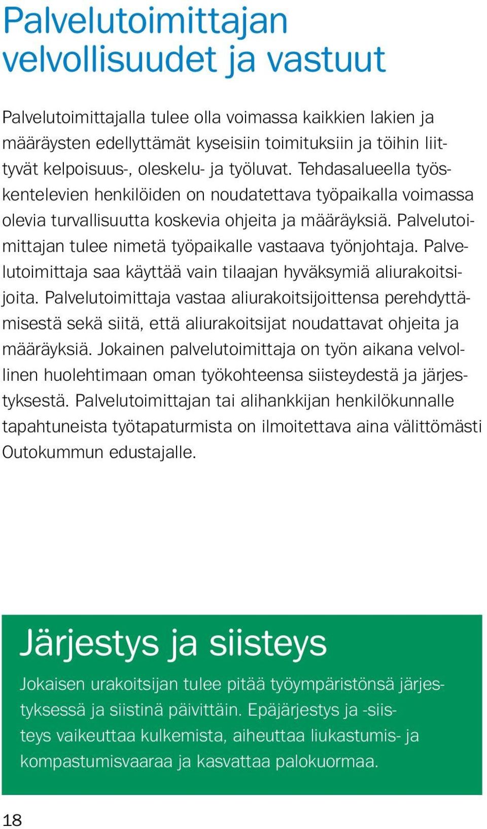 Palvelutoimittajan tulee nimetä työpaikalle vastaava työnjohtaja. Palvelutoimittaja saa käyttää vain tilaajan hyväksymiä aliurakoitsijoita.