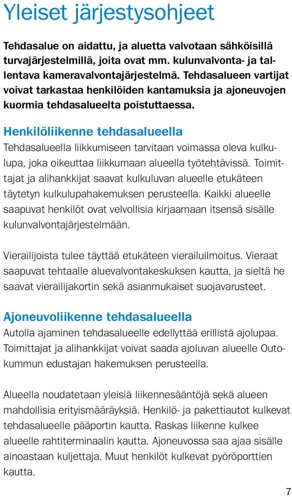 Henkilöliikenne tehdasalueella Tehdasalueella liikkumiseen tarvitaan voimassa oleva kulkulupa, joka oikeuttaa liikkumaan alueella työtehtävissä.