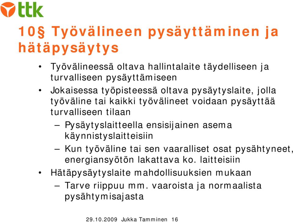 Pysäytyslaitteella ensisijainen asema käynnistyslaitteisiin Kun työväline tai sen vaaralliset osat pysähtyneet, energiansyötön