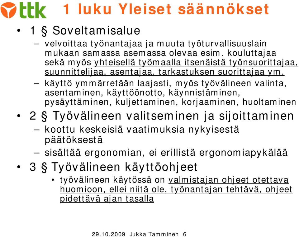 käyttö ymmärretään laajasti, myös työvälineen valinta, asentaminen, käyttöönotto, käynnistäminen, pysäyttäminen, kuljettaminen, korjaaminen, huoltaminen 2 Työvälineen valitseminen ja