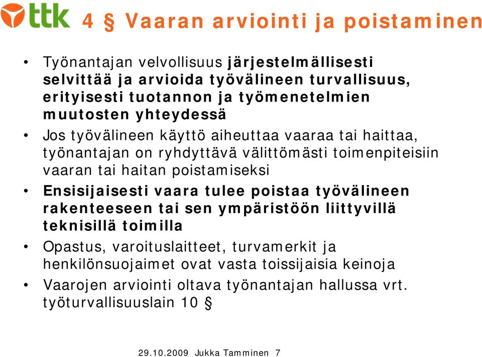 haitan poistamiseksi Ensisijaisesti vaara tulee poistaa työvälineen rakenteeseen tai sen ympäristöön liittyvillä teknisillä toimilla Opastus,