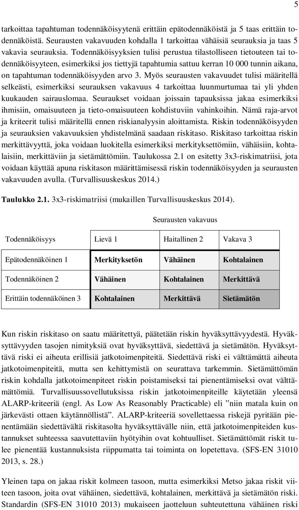 Myös seurausten vakavuudet tulisi määritellä selkeästi, esimerkiksi seurauksen vakavuus 4 tarkoittaa luunmurtumaa tai yli yhden kuukauden sairauslomaa.