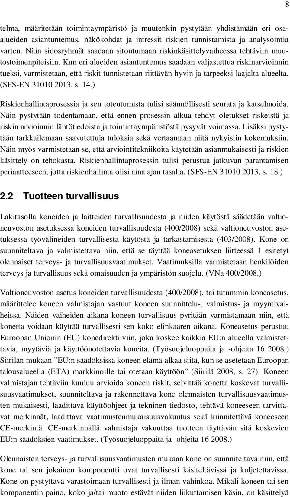 Kun eri alueiden asiantuntemus saadaan valjastettua riskinarvioinnin tueksi, varmistetaan, että riskit tunnistetaan riittävän hyvin ja tarpeeksi laajalta alueelta. (SFS-EN 31010 2013, s. 14.