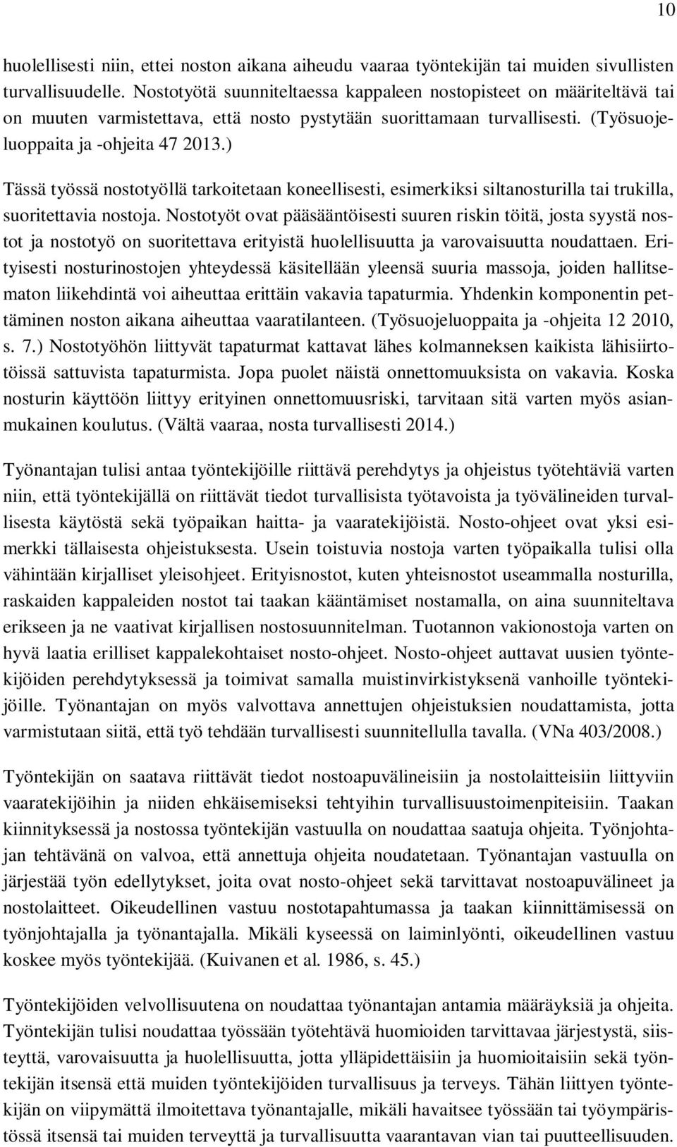 ) Tässä työssä nostotyöllä tarkoitetaan koneellisesti, esimerkiksi siltanosturilla tai trukilla, suoritettavia nostoja.