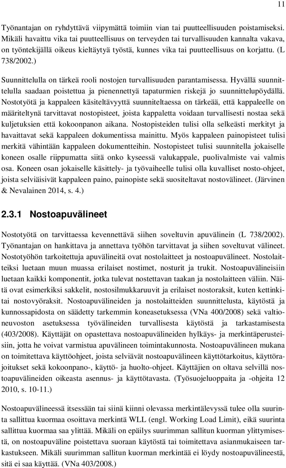 ) Suunnittelulla on tärkeä rooli nostojen turvallisuuden parantamisessa. Hyvällä suunnittelulla saadaan poistettua ja pienennettyä tapaturmien riskejä jo suunnittelupöydällä.