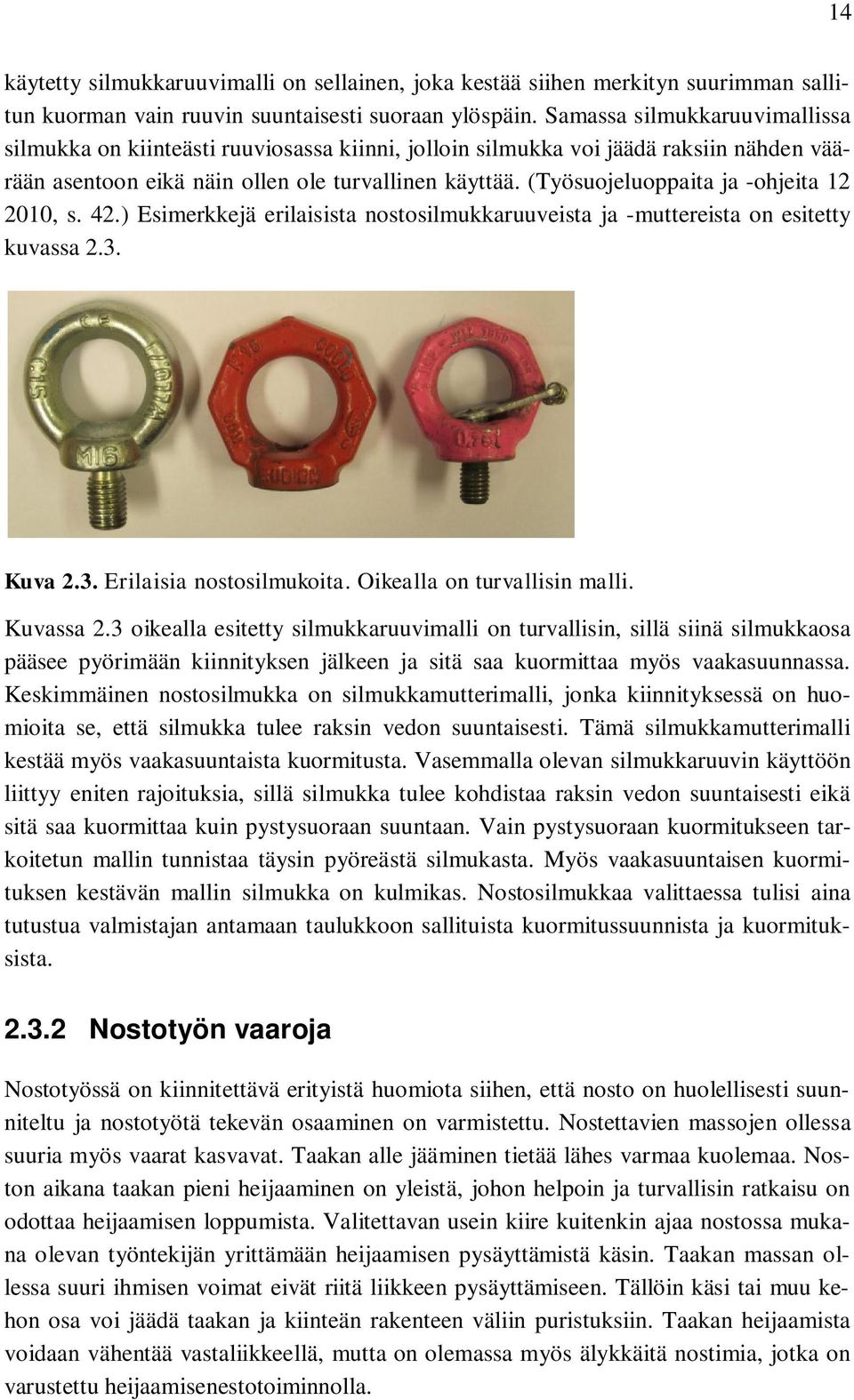 (Työsuojeluoppaita ja -ohjeita 12 2010, s. 42.) Esimerkkejä erilaisista nostosilmukkaruuveista ja -muttereista on esitetty kuvassa 2.3. Kuva 2.3. Erilaisia nostosilmukoita.