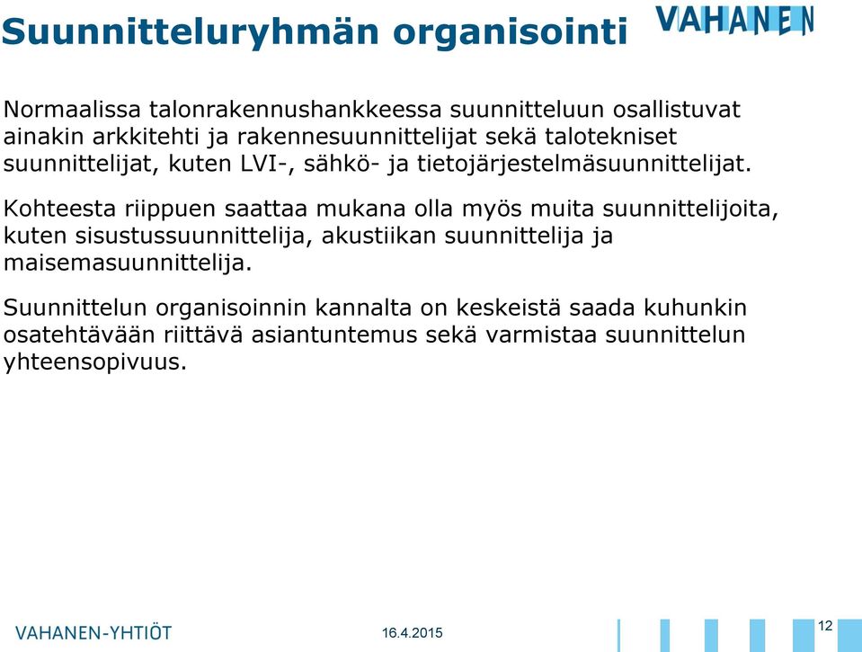 Kohteesta riippuen saattaa mukana olla myös muita suunnittelijoita, kuten sisustussuunnittelija, akustiikan suunnittelija ja