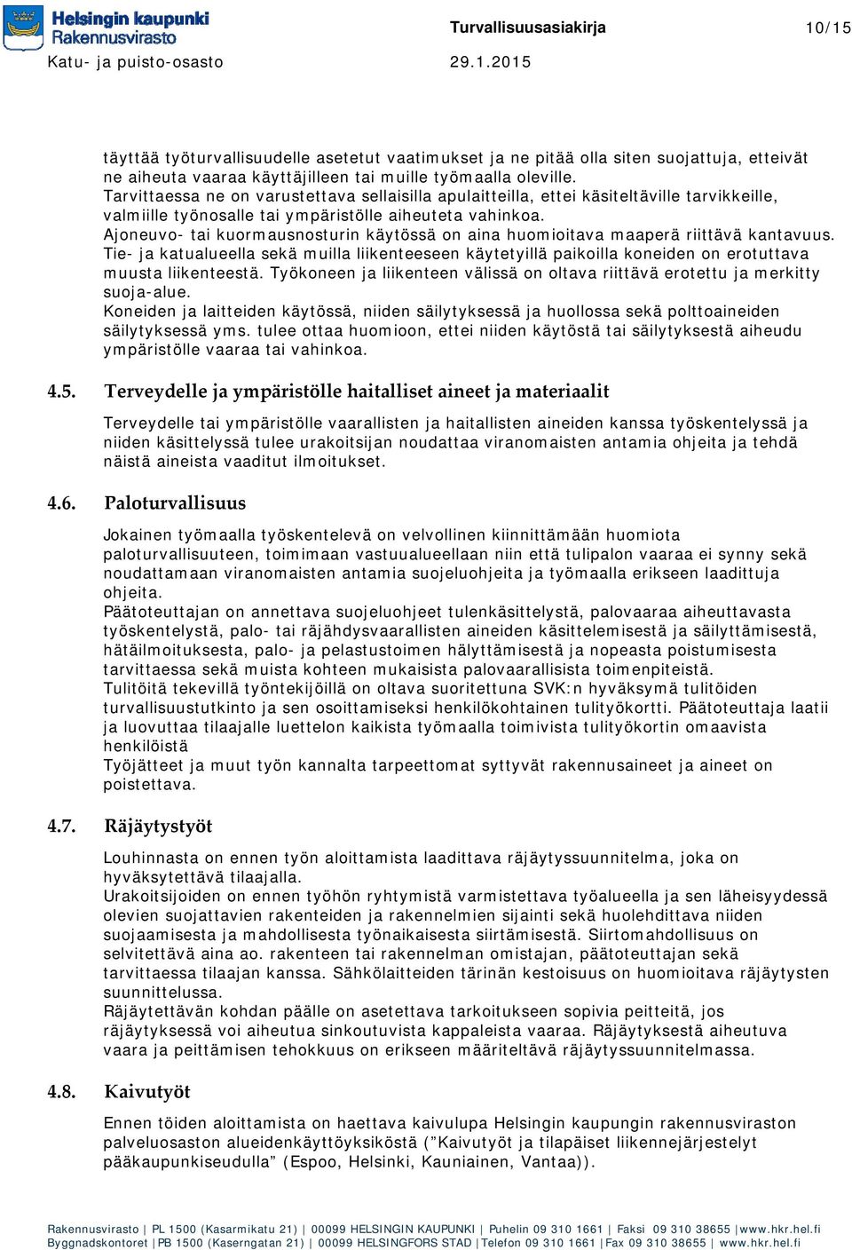 Ajoneuvo- tai kuormausnosturin käytössä on aina huomioitava maaperä riittävä kantavuus. Tie- ja katualueella sekä muilla liikenteeseen käytetyillä paikoilla koneiden on erotuttava muusta liikenteestä.