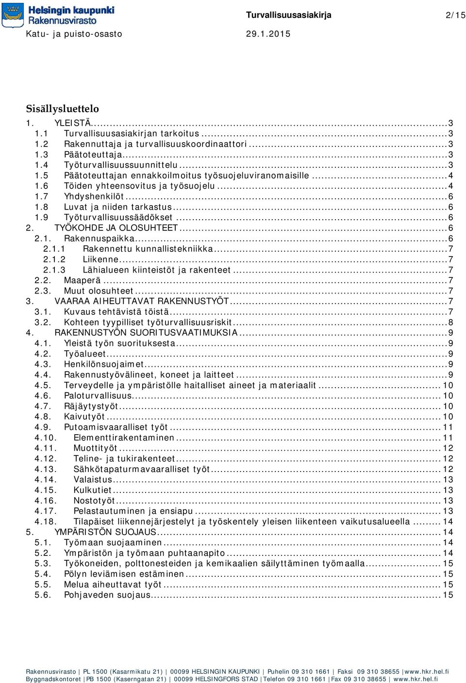 .. 6 2. TYÖKOHDE JA OLOSUHTEET... 6 2.1. Rakennuspaikka... 6 2.1.1 Rakennettu kunnallistekniikka... 7 2.1.2 Liikenne... 7 2.1.3 Lähialueen kiinteistöt ja rakenteet... 7 2.2. Maaperä... 7 2.3. Muut olosuhteet.