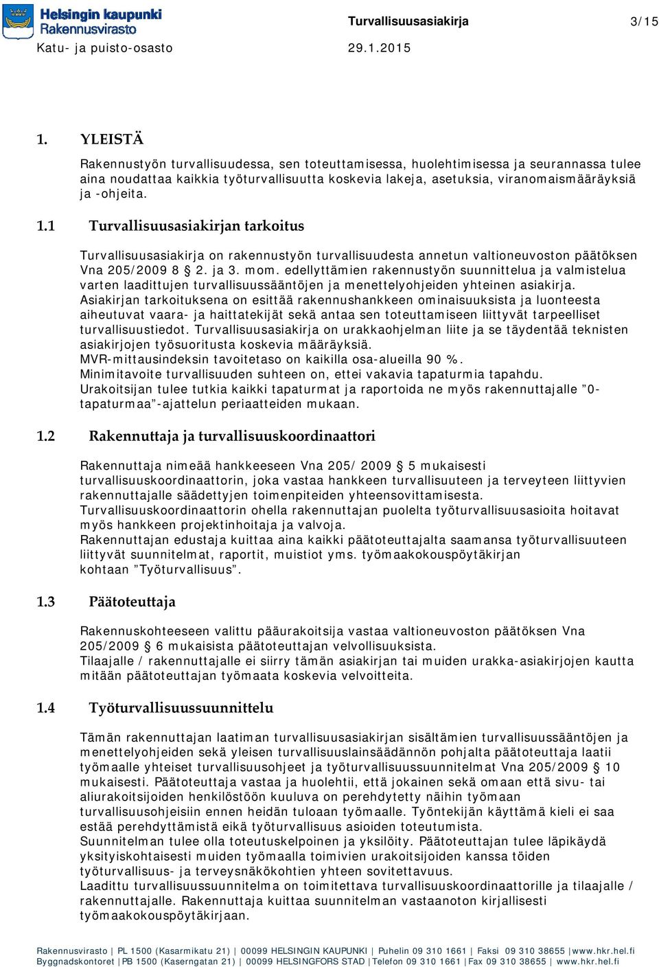 1.1 Turvallisuusasiakirjan tarkoitus Turvallisuusasiakirja on rakennustyön turvallisuudesta annetun valtioneuvoston päätöksen Vna 205/2009 8 2. ja 3. mom.