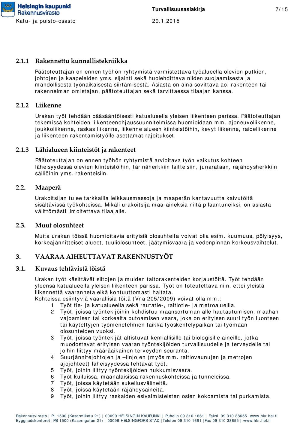 rakenteen tai rakennelman omistajan, päätoteuttajan sekä tarvittaessa tilaajan kanssa. 2.1.2 Liikenne Urakan työt tehdään pääsääntöisesti katualueella yleisen liikenteen parissa.