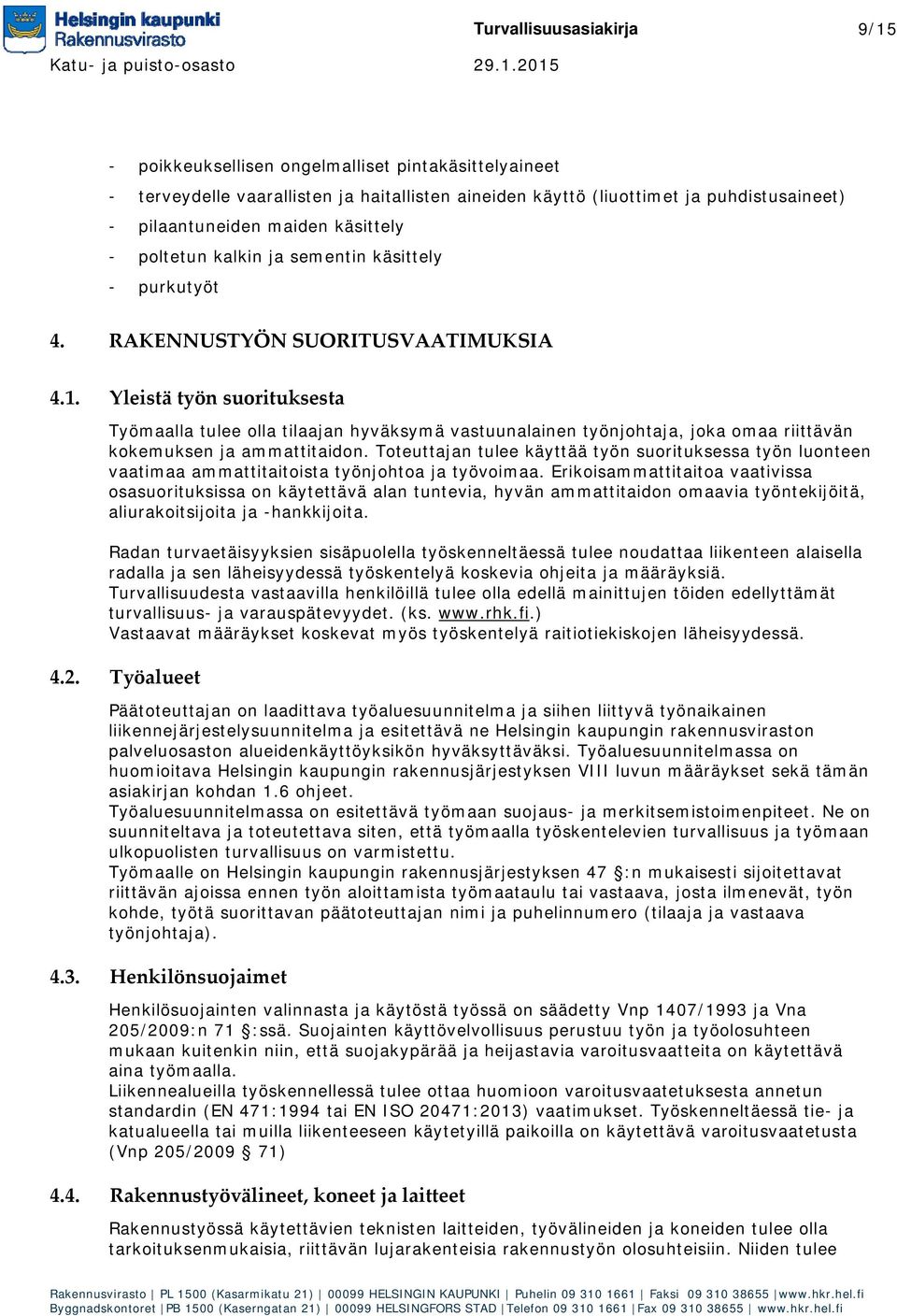 Yleistä työn suorituksesta Työmaalla tulee olla tilaajan hyväksymä vastuunalainen työnjohtaja, joka omaa riittävän kokemuksen ja ammattitaidon.