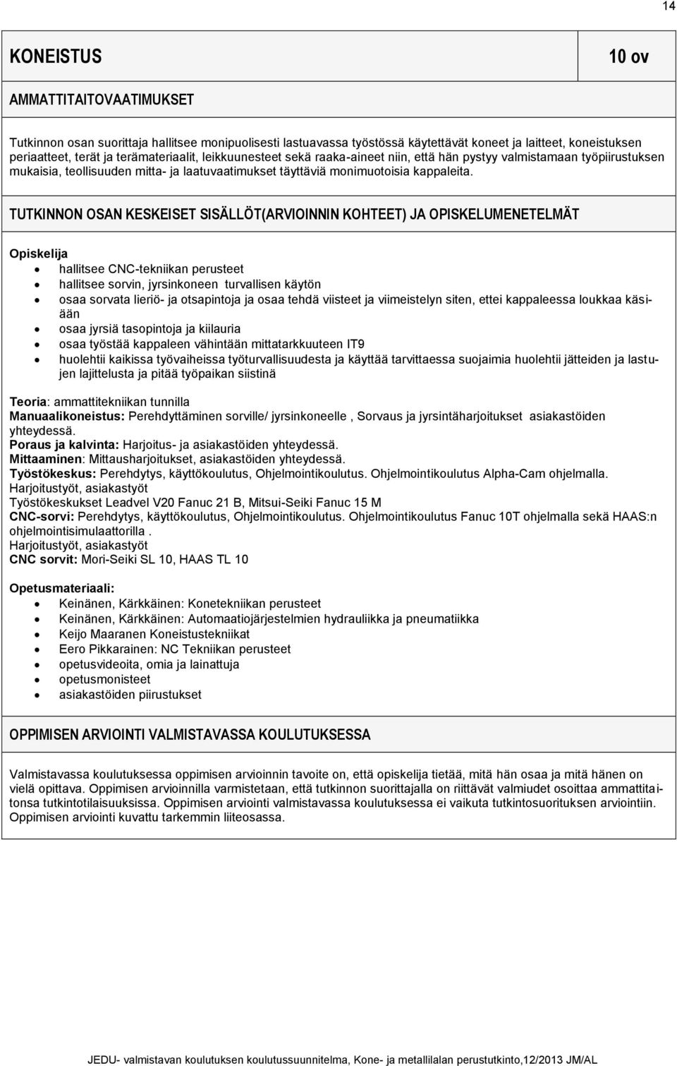 TUTKINNON OSAN KESKEISET SISÄLLÖT(ARVIOINNIN KOHTEET) JA OPISKELUMENETELMÄT Opiskelija hallitsee CNC-tekniikan perusteet hallitsee sorvin, jyrsinkoneen turvallisen käytön osaa sorvata lieriö- ja
