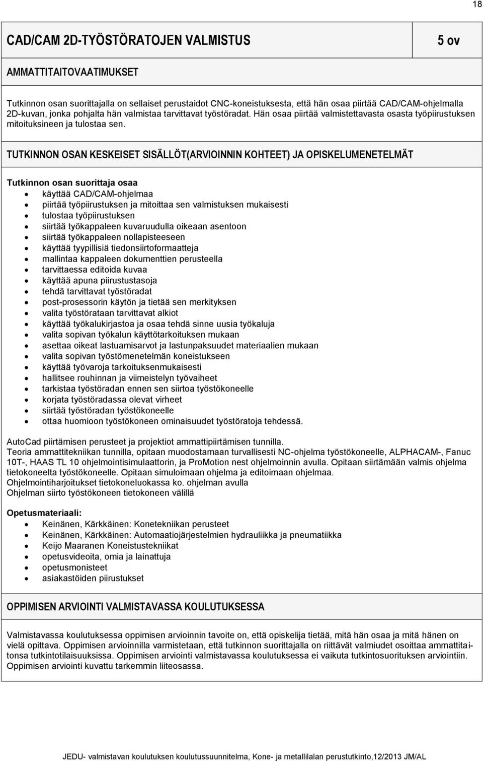 TUTKINNON OSAN KESKEISET SISÄLLÖT(ARVIOINNIN KOHTEET) JA OPISKELUMENETELMÄT Tutkinnon osan suorittaja osaa käyttää CAD/CAM-ohjelmaa piirtää työpiirustuksen ja mitoittaa sen valmistuksen mukaisesti