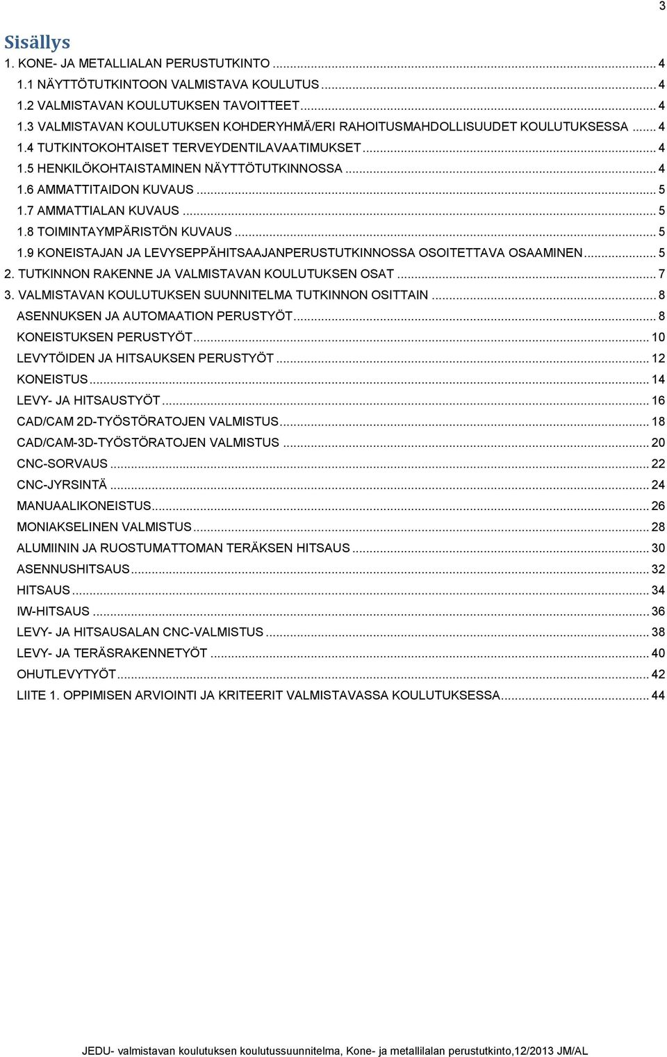 7 AMMATTIALAN KUVAUS... 5 1.8 TOIMINTAYMPÄRISTÖN KUVAUS... 5 1.9 KONEISTAJAN JA LEVYSEPPÄHITSAAJANPERUSTUTKINNOSSA OSOITETTAVA OSAAMINEN... 5 2. TUTKINNON RAKENNE JA VALMISTAVAN KOULUTUKSEN OSAT... 7 3.