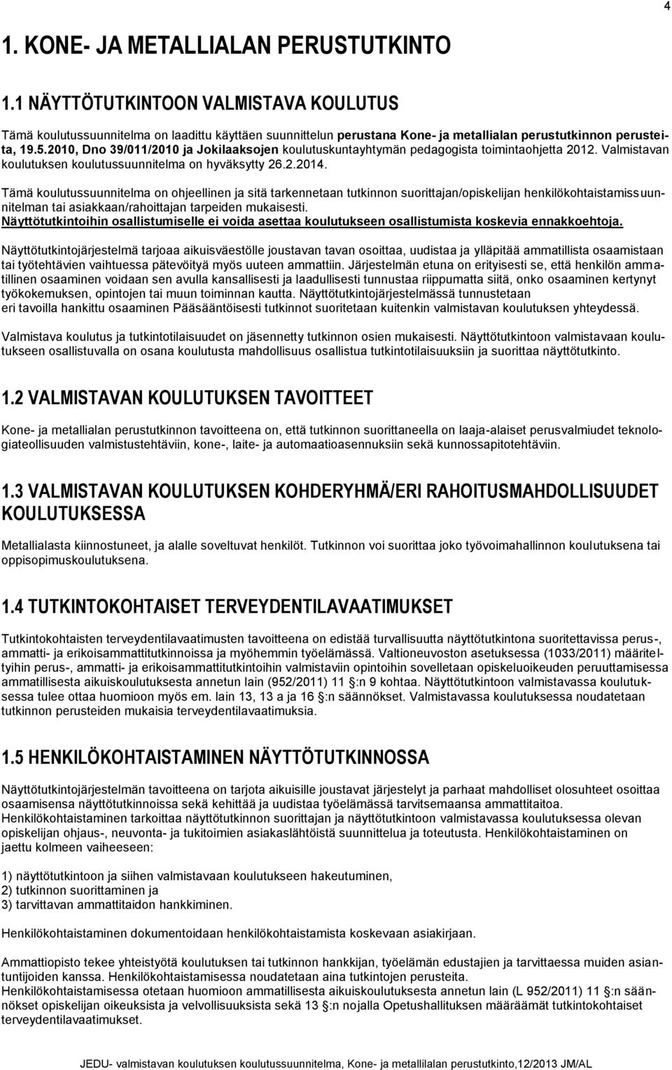 2010, Dno 39/011/2010 ja Jokilaaksojen koulutuskuntayhtymän pedagogista toimintaohjetta 2012. Valmistavan koulutuksen koulutussuunnitelma on hyväksytty 26.2.2014.