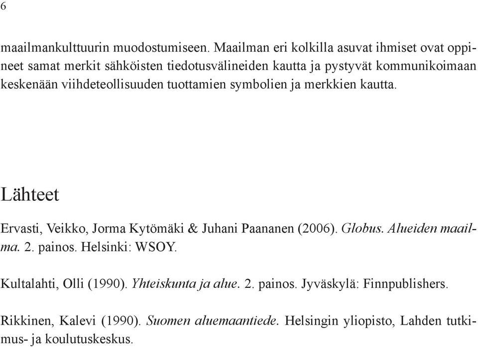 keskenään viihdeteollisuuden tuottamien symbolien ja merkkien kautta. Lähteet Ervasti, Veikko, Jorma Kytömäki & Juhani Paananen (2006).