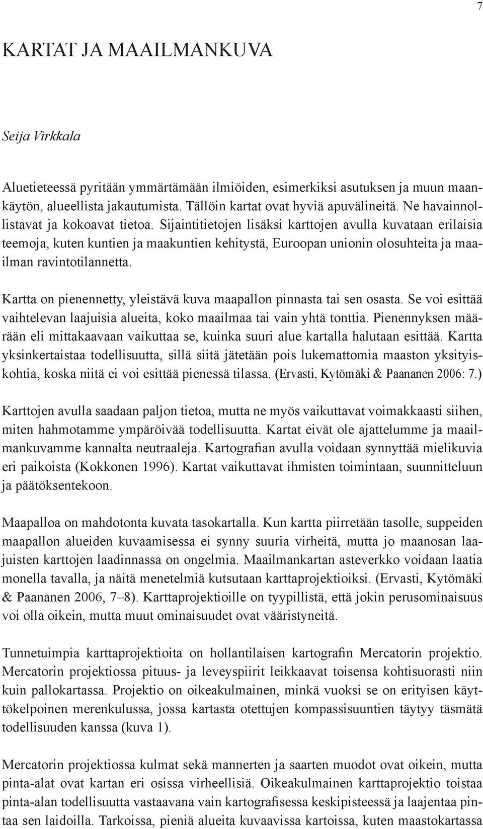 Sijaintitietojen lisäksi karttojen avulla kuvataan erilaisia teemoja, kuten kuntien ja maakuntien kehitystä, Euroopan unionin olosuhteita ja maailman ravintotilannetta.