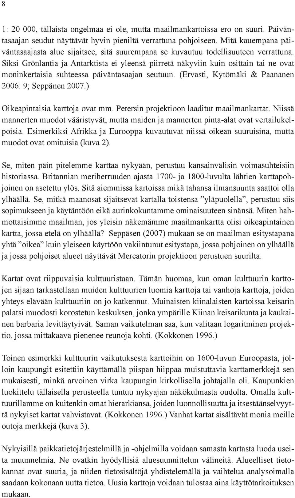 Siksi Grönlantia ja Antarktista ei yleensä piirretä näkyviin kuin osittain tai ne ovat moninkertaisia suhteessa päiväntasaajan seutuun. (Ervasti, Kytömäki & Paananen 2006: 9; Seppänen 2007.