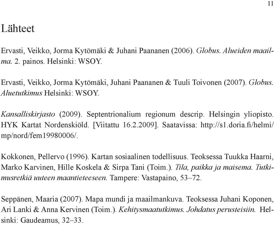 fi/helmi/ mp/nord/fem19980006/. Kokkonen, Pellervo (1996). Kartan sosiaalinen todellisuus. Teoksessa Tuukka Haarni, Marko Karvinen, Hille Koskela & Sirpa Tani (Toim.). Tila, paikka ja maisema.