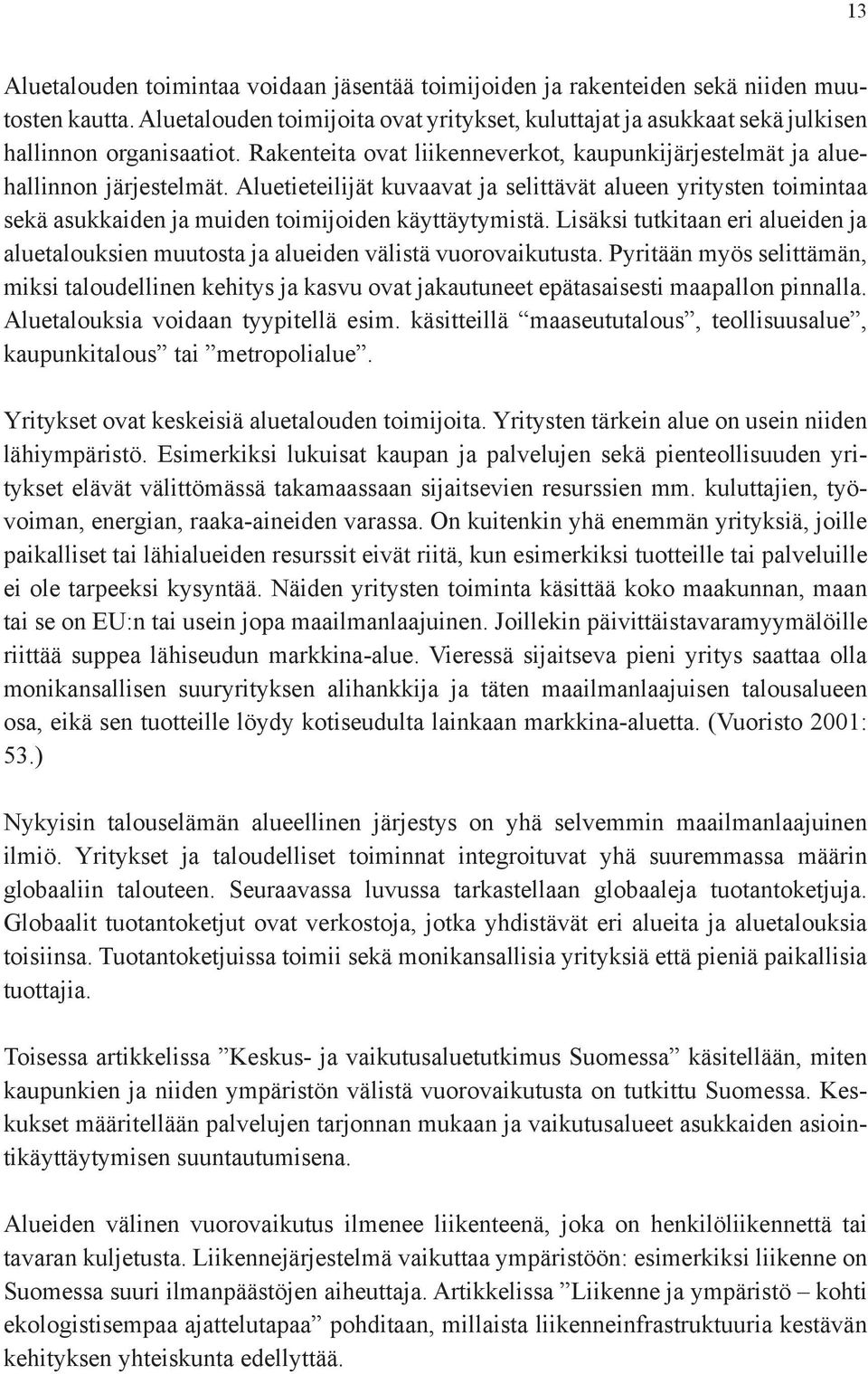 Aluetieteilijät kuvaavat ja selittävät alueen yritysten toimintaa sekä asukkaiden ja muiden toimijoiden käyttäytymistä.