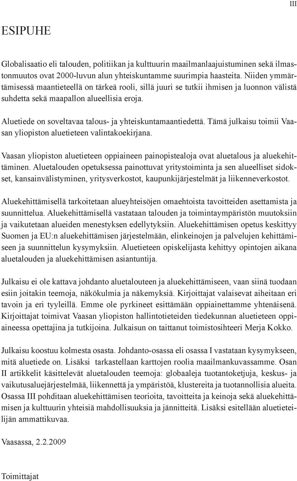 Aluetiede on soveltavaa talous- ja yhteiskuntamaantiedettä. Tämä julkaisu toimii Vaasan yliopiston aluetieteen valintakoekirjana.