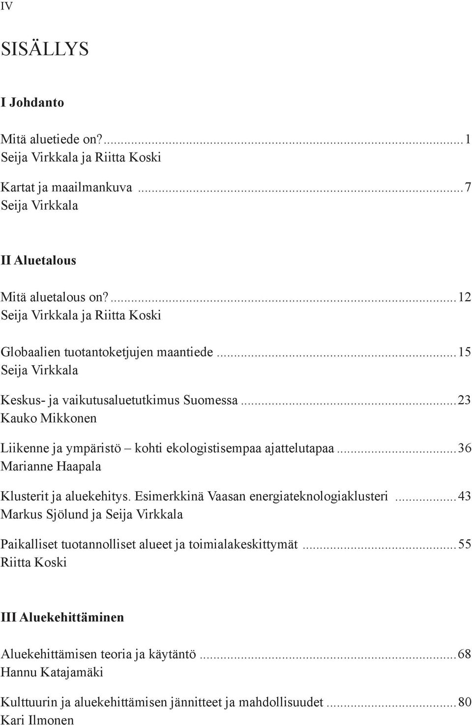 ..23 Kauko Mikkonen Liikenne ja ympäristö kohti ekologistisempaa ajattelutapaa...36 Marianne Haapala Klusterit ja aluekehitys. Esimerkkinä Vaasan energiateknologiaklusteri.