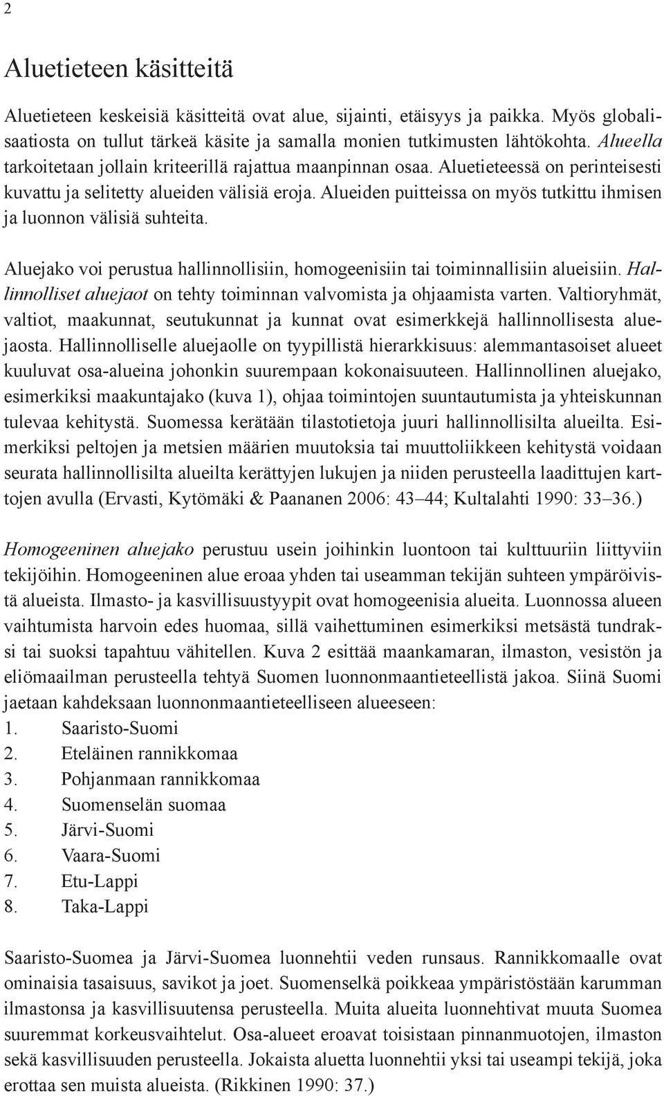 Alueiden puitteissa on myös tutkittu ihmisen ja luonnon välisiä suhteita. Aluejako voi perustua hallinnollisiin, homogeenisiin tai toiminnallisiin alueisiin.