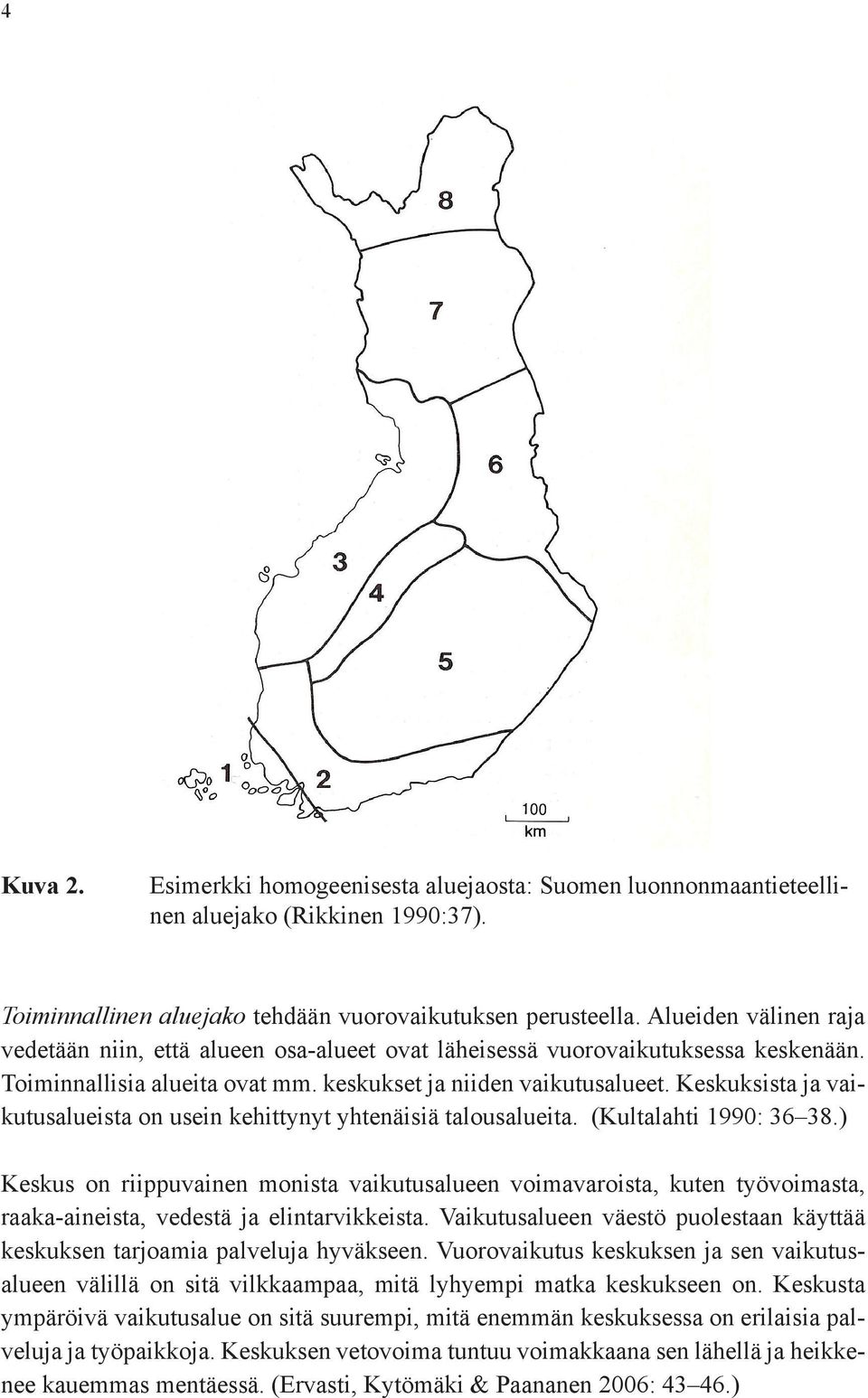 Keskuksista ja vaikutusalueista on usein kehittynyt yhtenäisiä talousalueita. (Kultalahti 1990: 36 38.