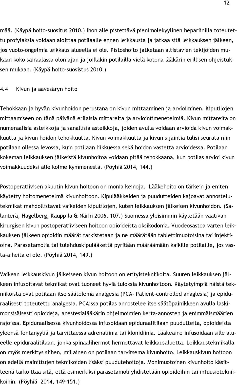 ole. Pistoshoito jatketaan altistavien tekijöiden mukaan koko sairaalassa olon ajan ja joillakin potilailla vielä kotona lääkärin erillisen ohjeistuksen mukaan. (Käypä hoito-suosistus 2010.) 4.