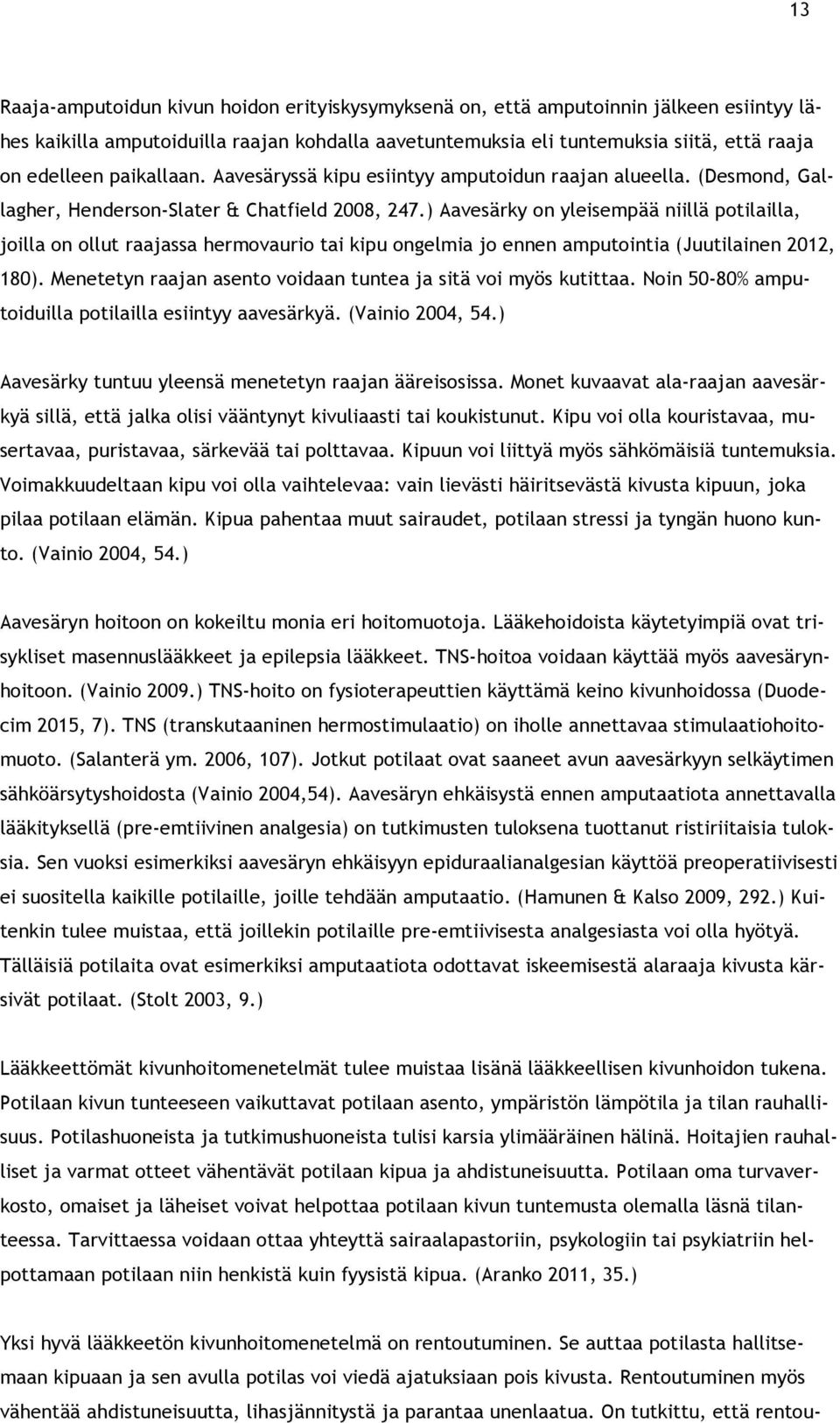 ) Aavesärky on yleisempää niillä potilailla, joilla on ollut raajassa hermovaurio tai kipu ongelmia jo ennen amputointia (Juutilainen 2012, 180).