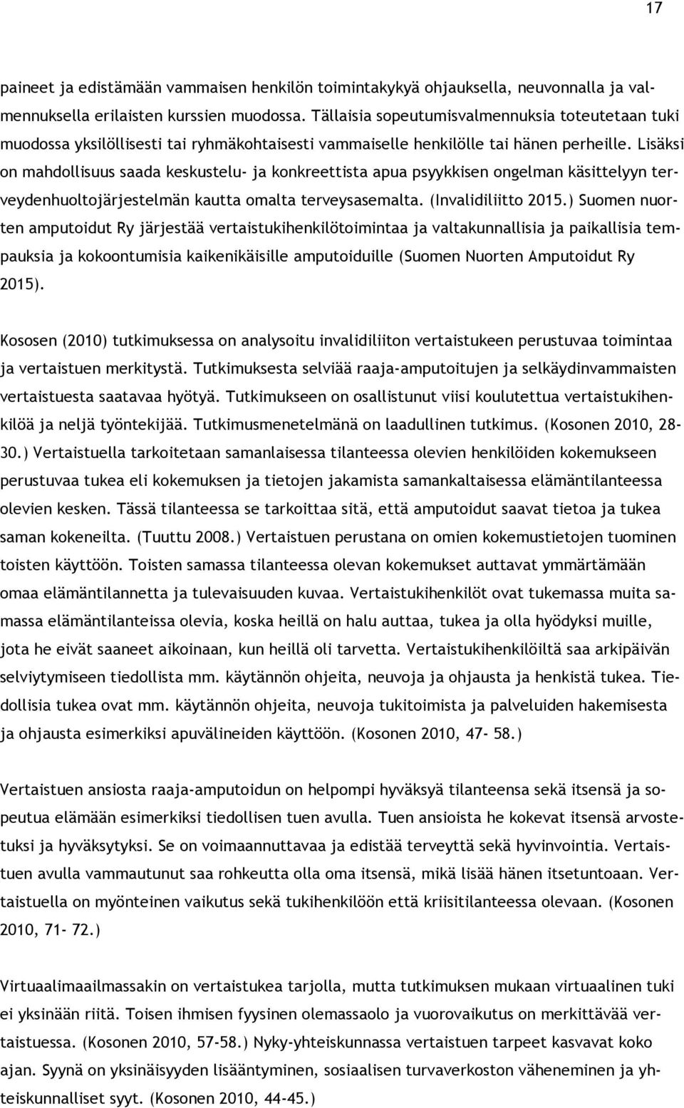 Lisäksi on mahdollisuus saada keskustelu- ja konkreettista apua psyykkisen ongelman käsittelyyn terveydenhuoltojärjestelmän kautta omalta terveysasemalta. (Invalidiliitto 2015.