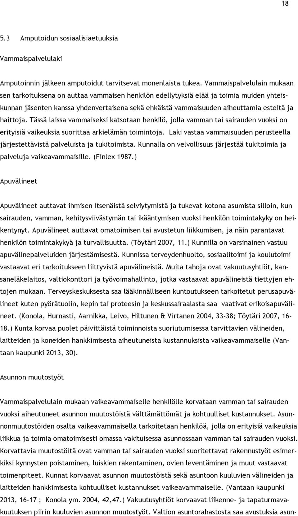 ja haittoja. Tässä laissa vammaiseksi katsotaan henkilö, jolla vamman tai sairauden vuoksi on erityisiä vaikeuksia suorittaa arkielämän toimintoja.