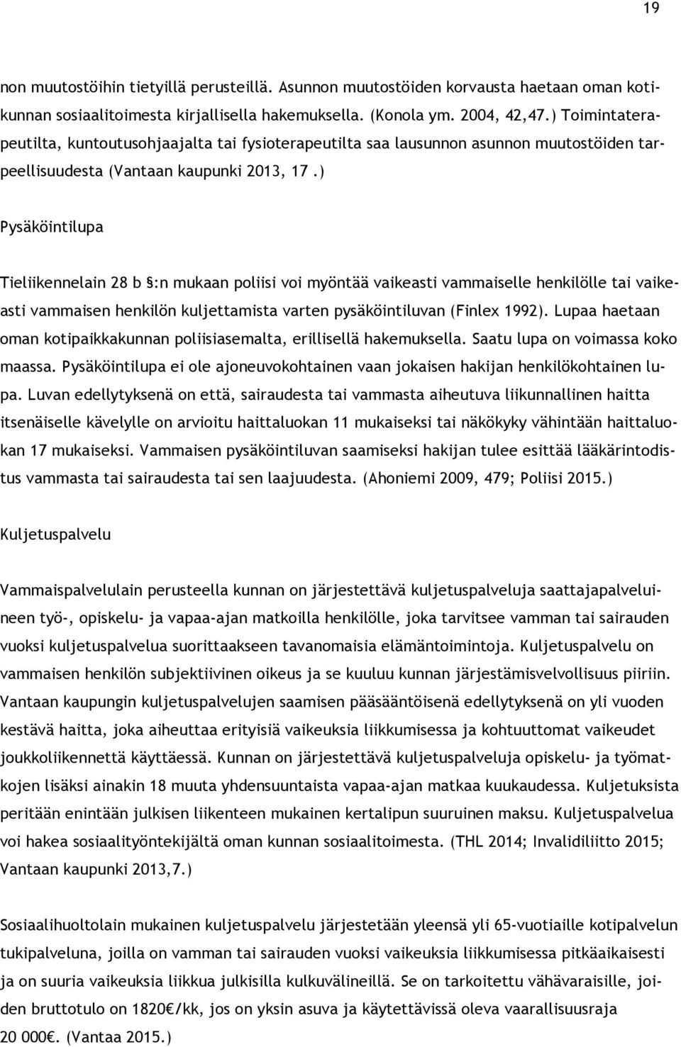 ) Pysäköintilupa Tieliikennelain 28 b :n mukaan poliisi voi myöntää vaikeasti vammaiselle henkilölle tai vaikeasti vammaisen henkilön kuljettamista varten pysäköintiluvan (Finlex 1992).