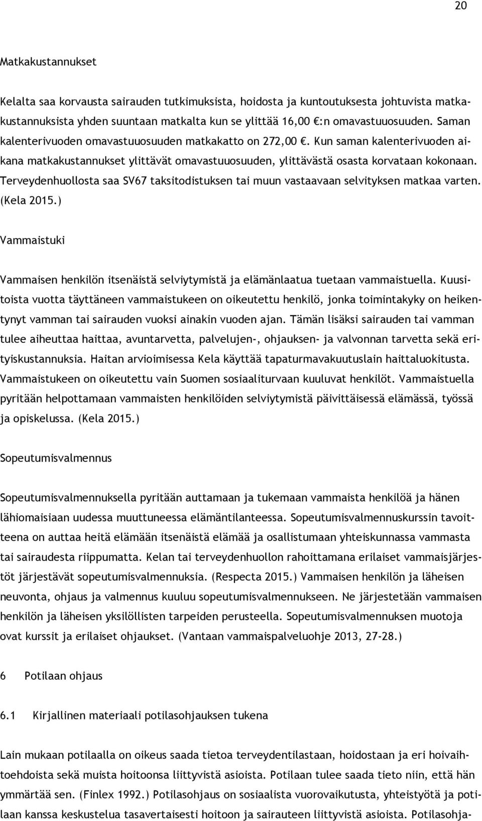 Terveydenhuollosta saa SV67 taksitodistuksen tai muun vastaavaan selvityksen matkaa varten. (Kela 2015.) Vammaistuki Vammaisen henkilön itsenäistä selviytymistä ja elämänlaatua tuetaan vammaistuella.