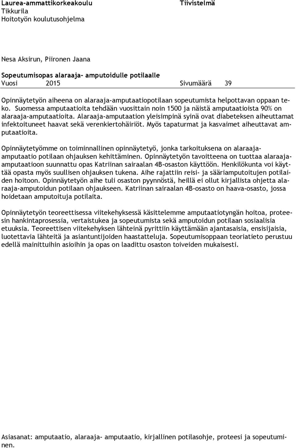 Alaraaja-amputaation yleisimpinä syinä ovat diabeteksen aiheuttamat infektoituneet haavat sekä verenkiertohäiriöt. Myös tapaturmat ja kasvaimet aiheuttavat amputaatioita.