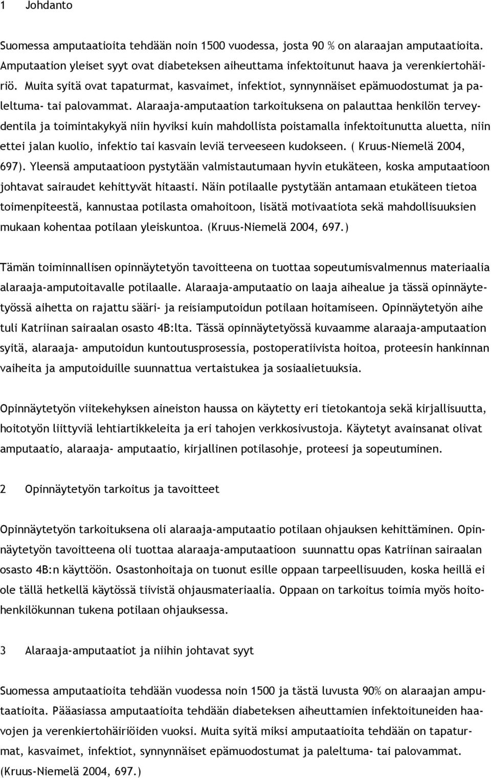 Alaraaja-amputaation tarkoituksena on palauttaa henkilön terveydentila ja toimintakykyä niin hyviksi kuin mahdollista poistamalla infektoitunutta aluetta, niin ettei jalan kuolio, infektio tai