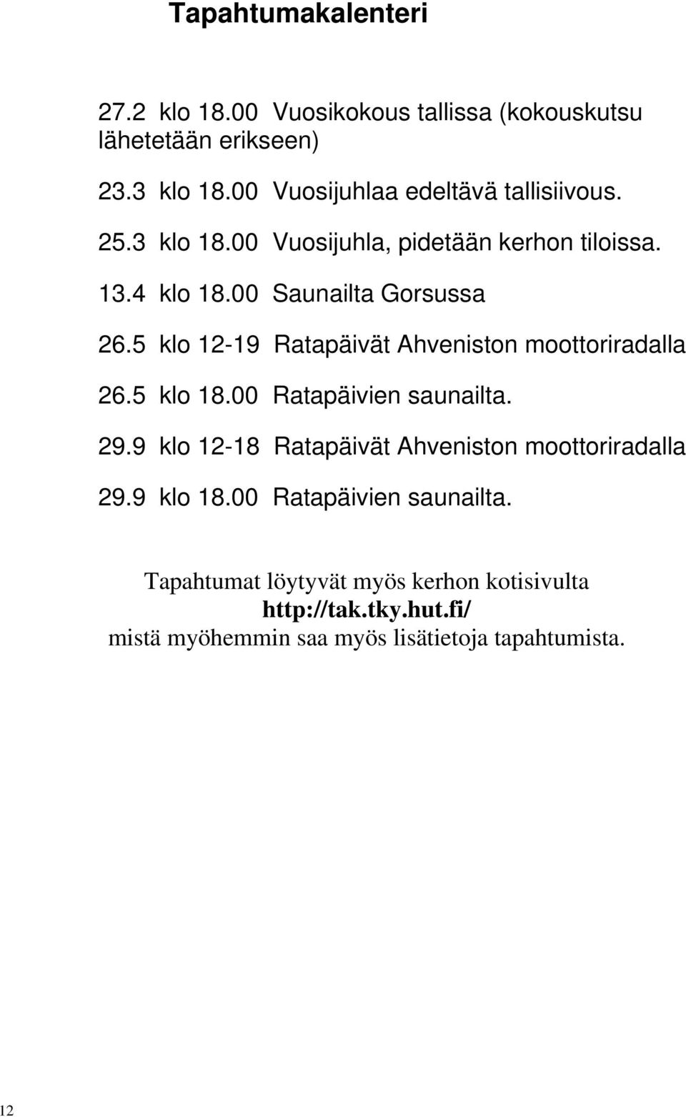 5 klo 12-19 Ratapäivät Ahveniston moottoriradalla 26.5 klo 18.00 Ratapäivien saunailta. 29.