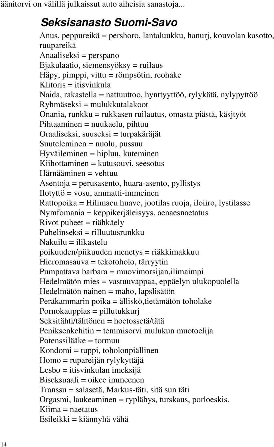 reohake Klitoris = itisvinkula Naida, rakastella = nattuuttoo, hynttyyttöö, rylykätä, nylypyttöö Ryhmäseksi = mulukkutalakoot Onania, runkku = rukkasen ruilautus, omasta piästä, käsjtyöt Pihtaaminen