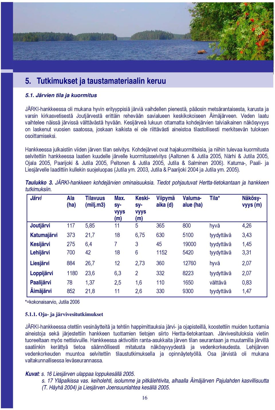 savialueen keskikokoiseen Äimäjärveen. Veden laatu vaihtelee näissä järvissä välttävästä hyvään.