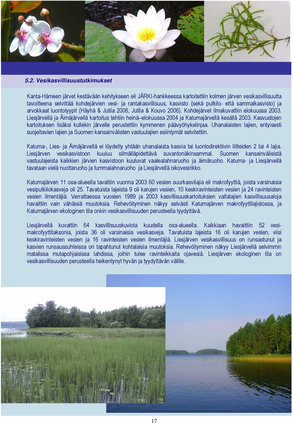 Liesjärvellä ja Äimäjärvellä kartoitus tehtiin heinä elokuussa 2004 ja Katumajärvellä kesällä 2003. Kasvustojen kartoituksen lisäksi kullekin järvelle perustettiin kymmenen päävyöhykelinjaa.