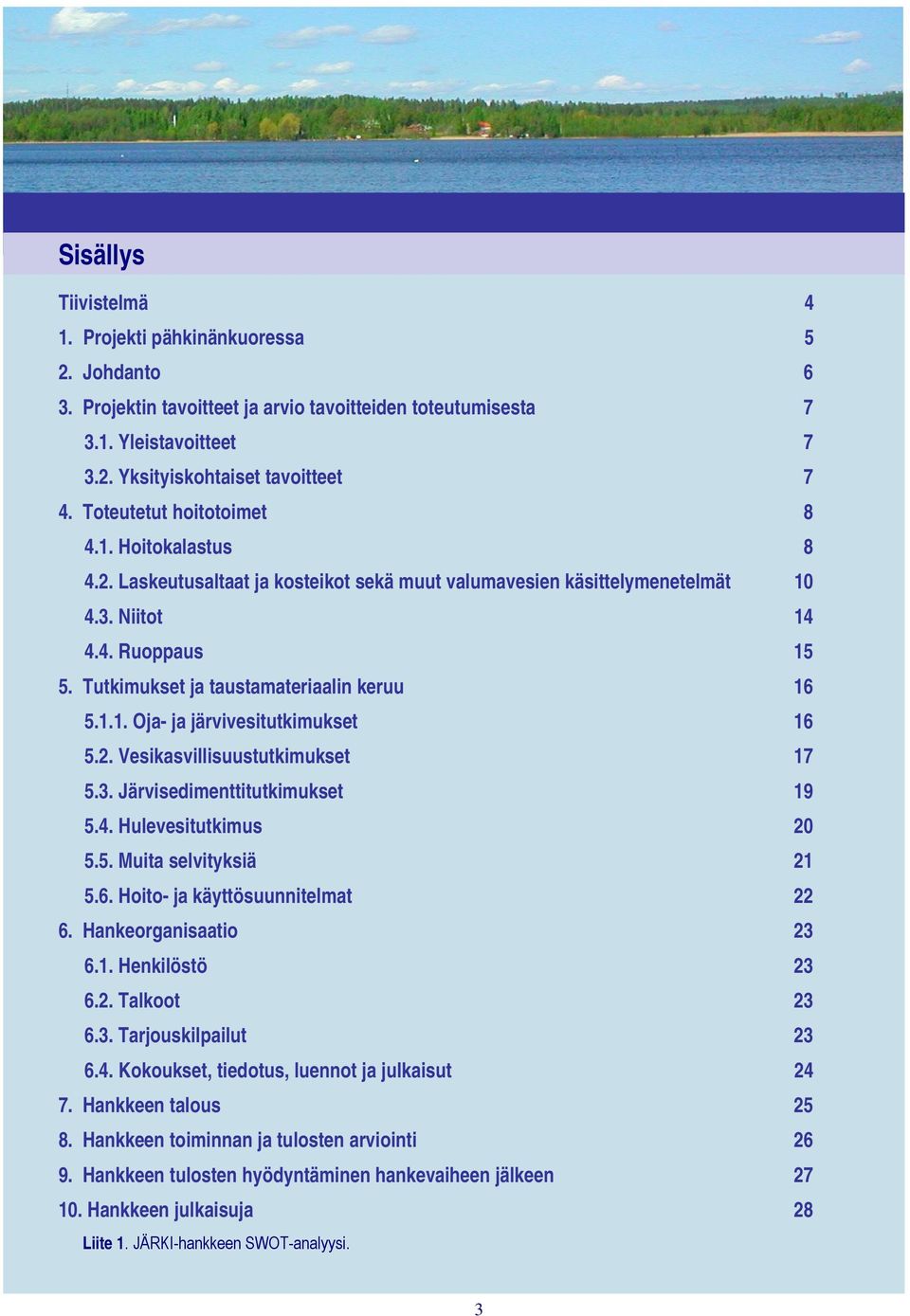 Tutkimukset ja taustamateriaalin keruu 16 5.1.1. Oja- ja järvivesitutkimukset 16 5.2. Vesikasvillisuustutkimukset 17 5.3. Järvisedimenttitutkimukset 19 5.4. Hulevesitutkimus 20 5.5. Muita selvityksiä 21 5.