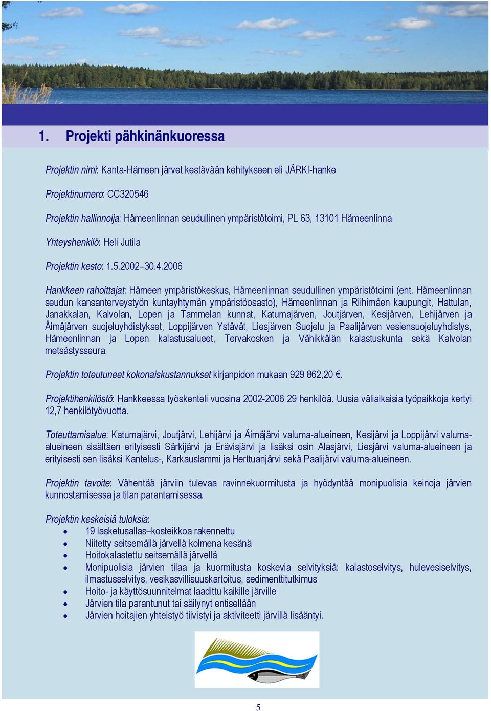 Hämeenlinnan seudun kansanterveystyön kuntayhtymän ympäristöosasto), Hämeenlinnan ja Riihimäen kaupungit, Hattulan, Janakkalan, Kalvolan, Lopen ja Tammelan kunnat, Katumajärven, Joutjärven,