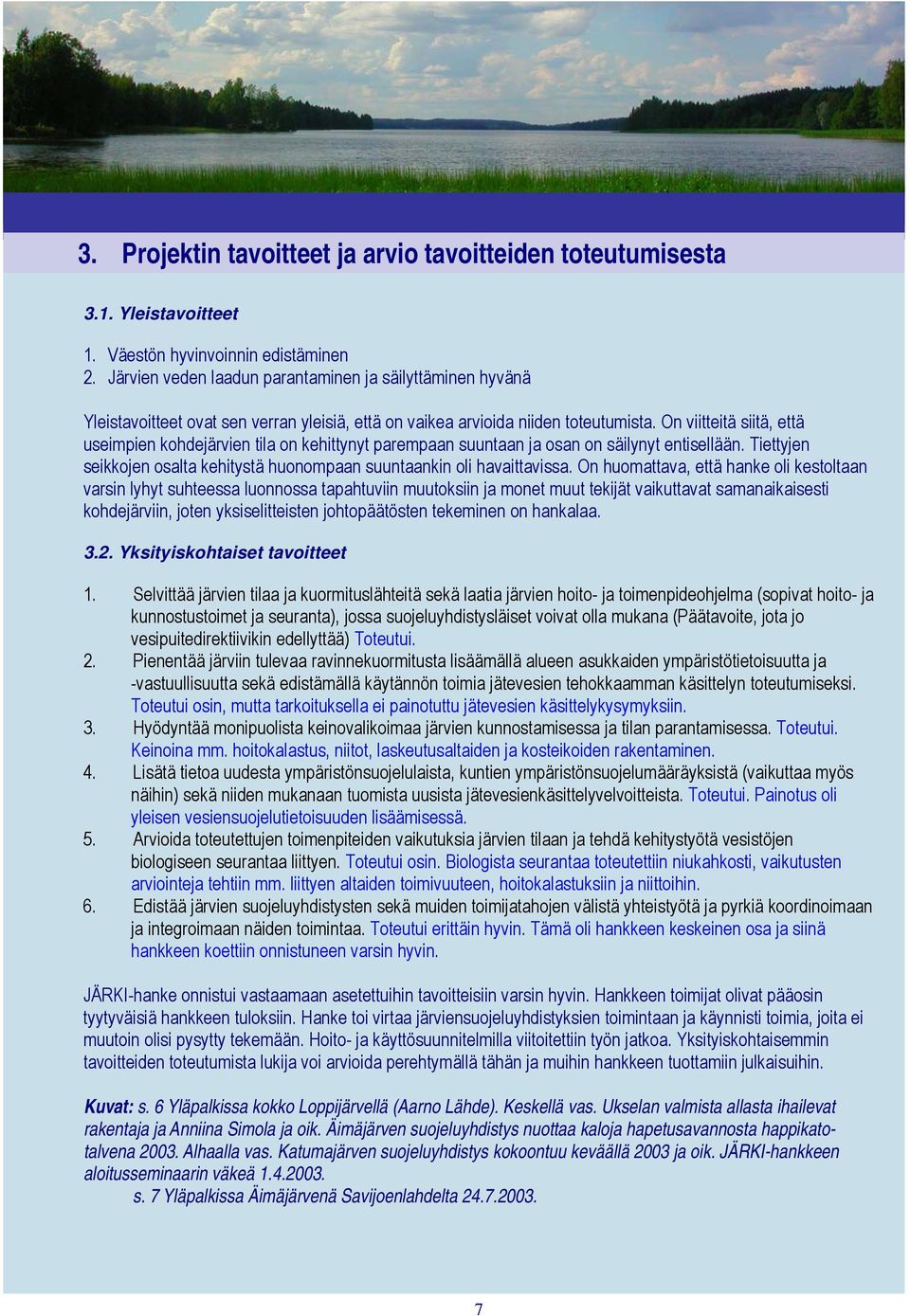 On viitteitä siitä, että useimpien kohdejärvien tila on kehittynyt parempaan suuntaan ja osan on säilynyt entisellään. Tiettyjen seikkojen osalta kehitystä huonompaan suuntaankin oli havaittavissa.