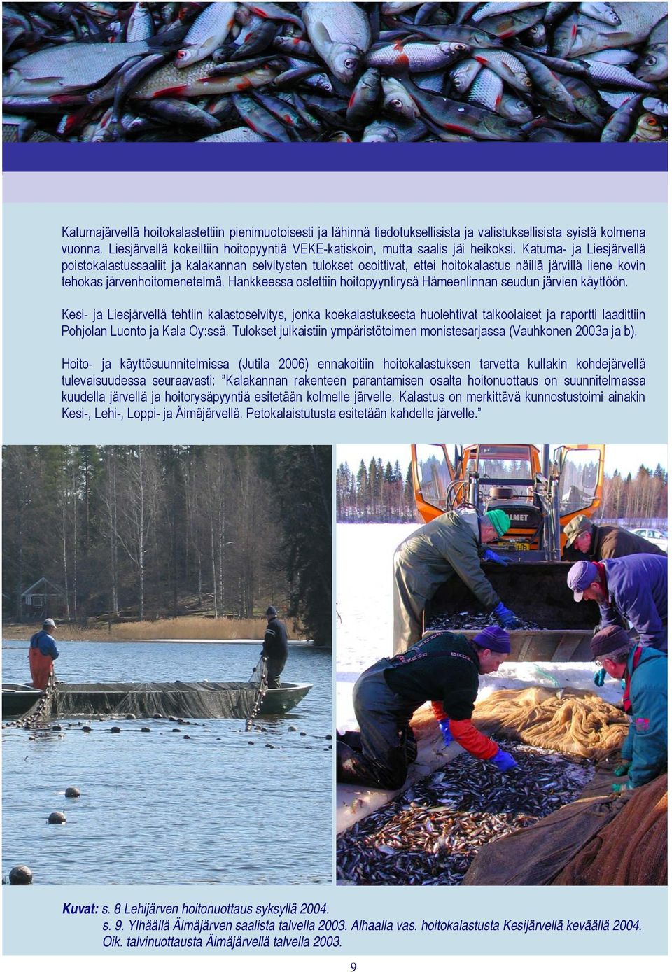 Katuma- ja Liesjärvellä poistokalastussaaliit ja kalakannan selvitysten tulokset osoittivat, ettei hoitokalastus näillä järvillä liene kovin tehokas järvenhoitomenetelmä.