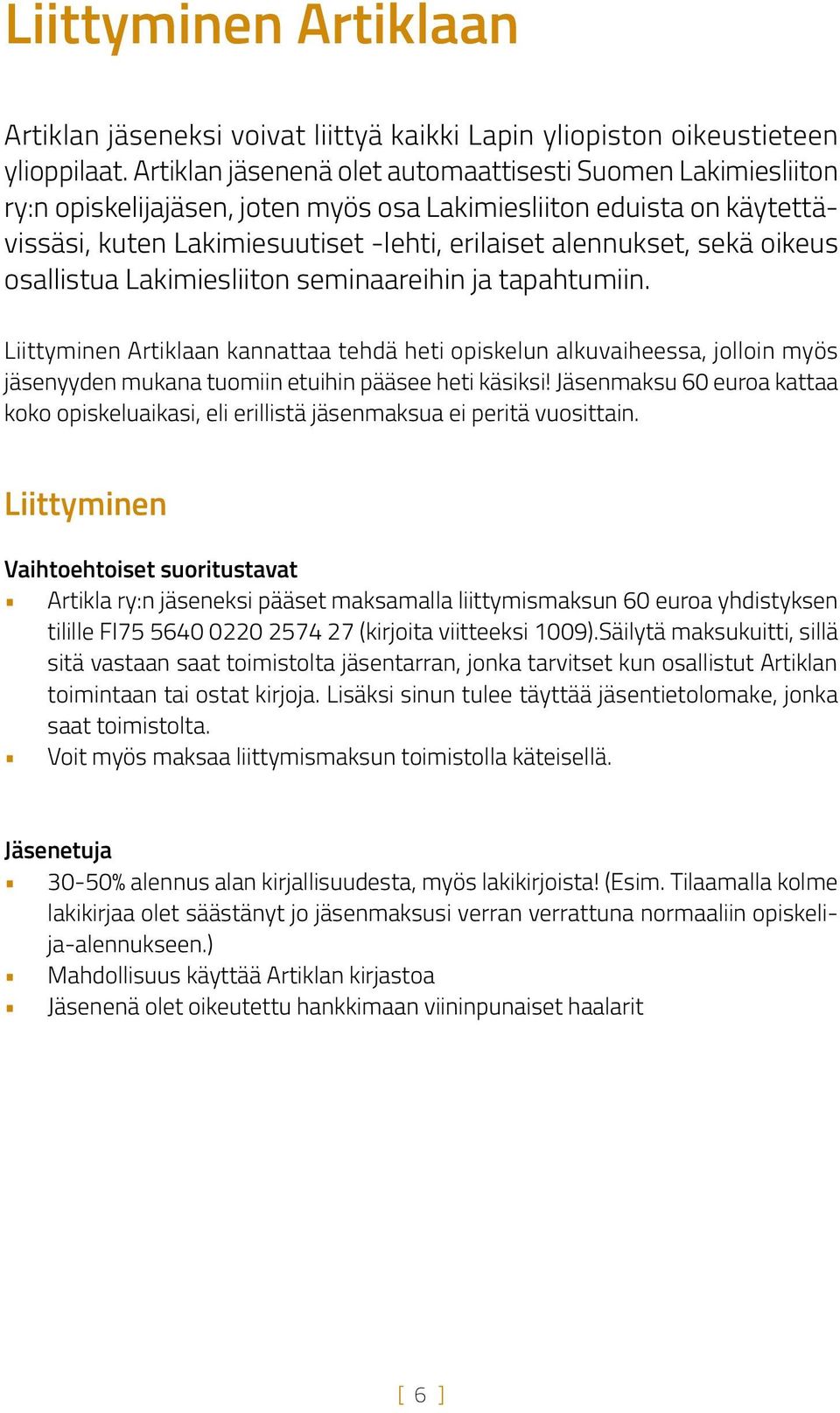 oikeus osallistua Lakimiesliiton seminaareihin ja tapahtumiin. Liittyminen Artiklaan kannattaa tehdä heti opiskelun alkuvaiheessa, jolloin myös jäsenyyden mukana tuomiin etuihin pääsee heti käsiksi!