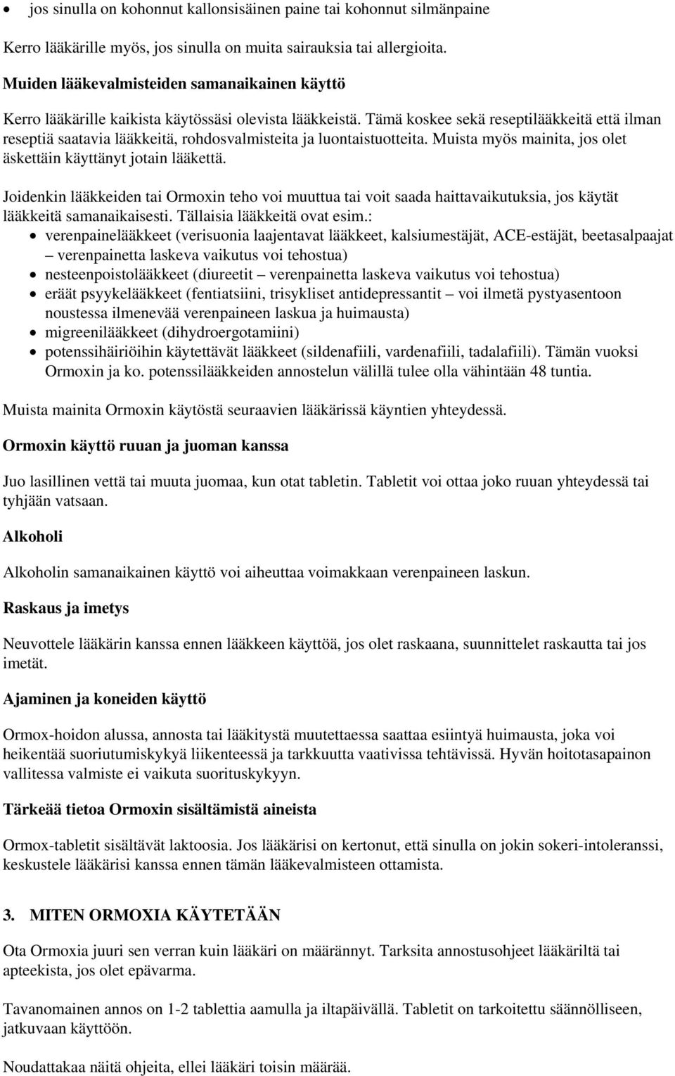 Tämä koskee sekä reseptilääkkeitä että ilman reseptiä saatavia lääkkeitä, rohdosvalmisteita ja luontaistuotteita. Muista myös mainita, jos olet äskettäin käyttänyt jotain lääkettä.