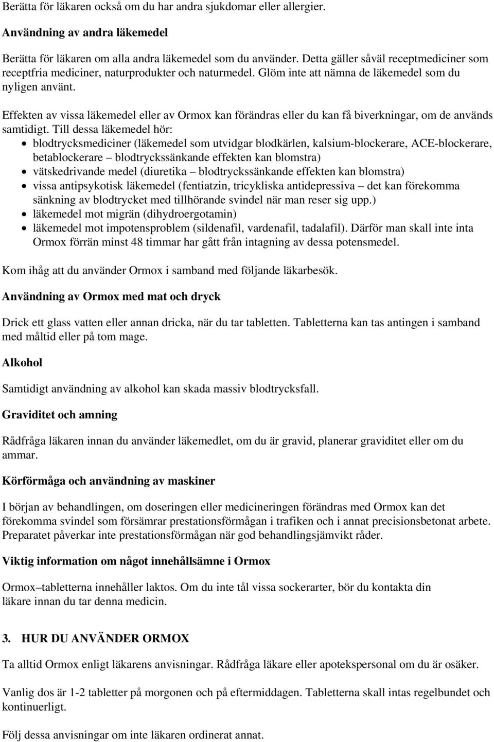 Effekten av vissa läkemedel eller av Ormox kan förändras eller du kan få biverkningar, om de används samtidigt.