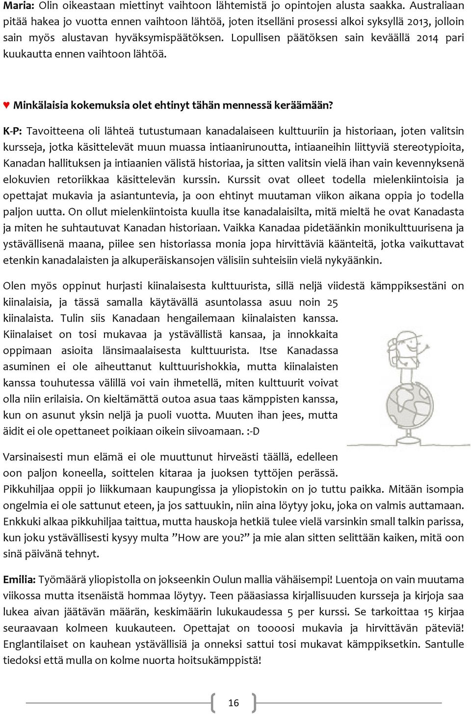 Lopullisen päätöksen sain keväällä 2014 pari kuukautta ennen vaihtoon lähtöä. Minkälaisia kokemuksia olet ehtinyt tähän mennessä keräämään?